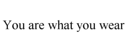 YOU ARE WHAT YOU WEAR trademark