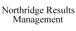 NORTHRIDGE RESULTS MANAGEMENT trademark