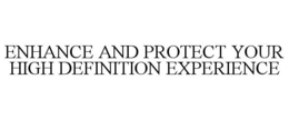 ENHANCE AND PROTECT YOUR HIGH DEFINITION EXPERIENCE trademark