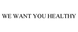 WE WANT YOU HEALTHY trademark
