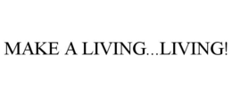 MAKE A LIVING...LIVING! trademark
