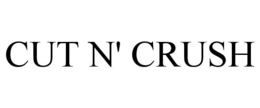 CUT N' CRUSH trademark