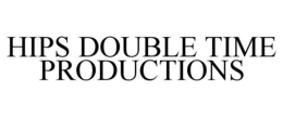 HIPS DOUBLE TIME PRODUCTIONS trademark