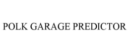 POLK GARAGE PREDICTOR trademark