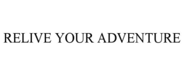 RELIVE YOUR ADVENTURE trademark