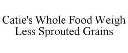 CATIE'S WHOLE FOOD WEIGH LESS SPROUTED GRAINS trademark