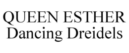 QUEEN ESTHER DANCING DREIDELS trademark