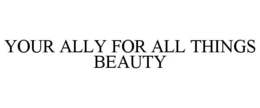 YOUR ALLY FOR ALL THINGS BEAUTY trademark