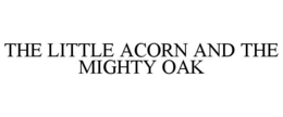 THE LITTLE ACORN AND THE MIGHTY OAK trademark