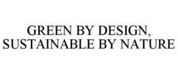 GREEN BY DESIGN, SUSTAINABLE BY NATURE trademark