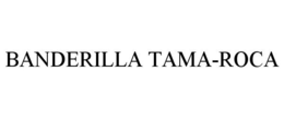 BANDERILLA TAMA-ROCA trademark