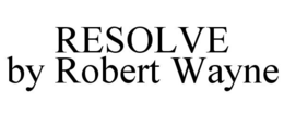 RESOLVE BY ROBERT WAYNE trademark