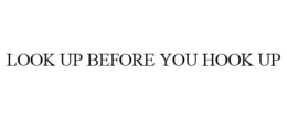 LOOK UP BEFORE YOU HOOK UP trademark