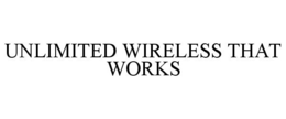 UNLIMITED WIRELESS THAT WORKS trademark