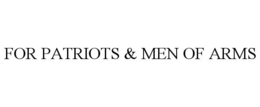 FOR PATRIOTS & MEN OF ARMS trademark