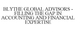 BLYTHE GLOBAL ADVISORS - FILLING THE GAP IN ACCOUNTING AND FINANCIAL EXPERTISE trademark