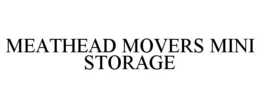 MEATHEAD MOVERS MINI STORAGE trademark
