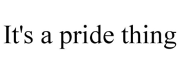 IT'S A PRIDE THING trademark
