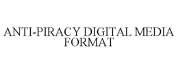 ANTI-PIRACY DIGITAL MEDIA FORMAT trademark
