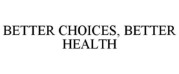 BETTER CHOICES, BETTER HEALTH trademark