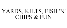 YARDS, KILTS, FISH 'N' CHIPS & FUN trademark