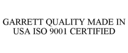 GARRETT QUALITY MADE IN USA ISO 9001 CERTIFIED trademark