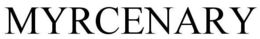 MYRCENARY trademark