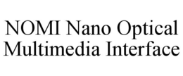 NOMI NANO OPTICAL MULTIMEDIA INTERFACE trademark
