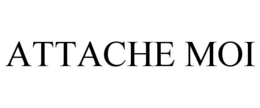 ATTACHE MOI trademark