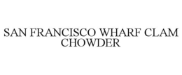 SAN FRANCISCO WHARF CLAM CHOWDER trademark