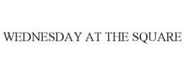WEDNESDAY AT THE SQUARE trademark