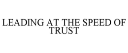 LEADING AT THE SPEED OF TRUST trademark