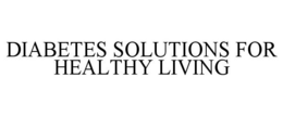 DIABETES SOLUTIONS FOR HEALTHY LIVING trademark