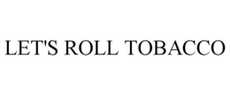 LET'S ROLL TOBACCO trademark