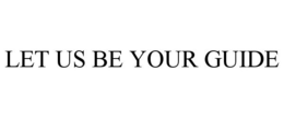 LET US BE YOUR GUIDE trademark