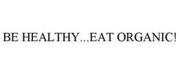 BE HEALTHY...EAT ORGANIC! trademark