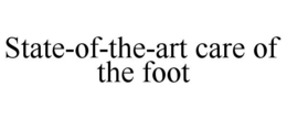 STATE-OF-THE-ART CARE OF THE FOOT trademark