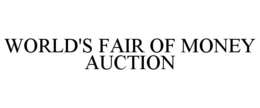 WORLD'S FAIR OF MONEY AUCTION trademark