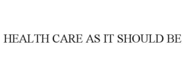 HEALTH CARE AS IT SHOULD BE trademark