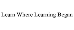 LEARN WHERE LEARNING BEGAN trademark