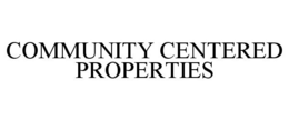 COMMUNITY CENTERED PROPERTIES trademark
