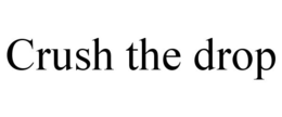 CRUSH THE DROP trademark
