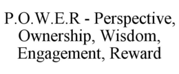 P.O.W.E.R - PERSPECTIVE, OWNERSHIP, WISDOM, ENGAGEMENT, REWARD trademark