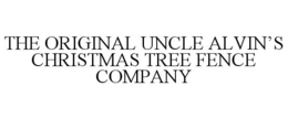 THE ORIGINAL UNCLE ALVIN'S CHRISTMAS TREE FENCE COMPANY trademark