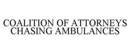 COALITION OF ATTORNEYS CHASING AMBULANCES trademark