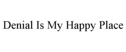 DENIAL IS MY HAPPY PLACE trademark