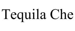 TEQUILA CHE trademark