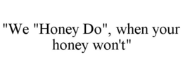 "WE "HONEY DO", WHEN YOUR HONEY WON'T" trademark