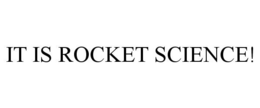 IT IS ROCKET SCIENCE! trademark