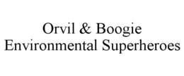 ORVIL & BOOGIE ENVIRONMENTAL SUPERHEROES trademark